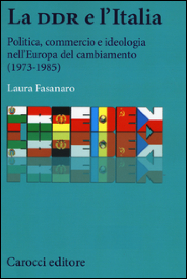La DDR e l'Italia. Politica, commercio e ideologia nell'Europa del cambiamento (1973-1990)