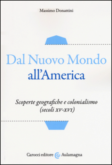 Dal nuovo mondo all'America. Scoperte geografiche e colonialismo (secoli XV-XVI)