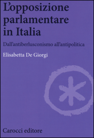 L'opposizione parlamentare in Italia. Dall'antiberlusconisrno all'antipolitica