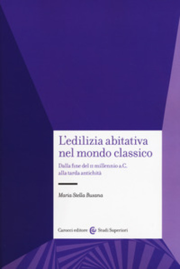 L'edilizia abitativa nel mondo classico. Dalla fine del II millennio a. C. alla tarda antichità