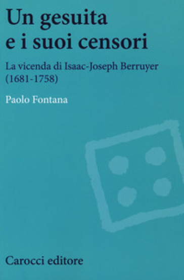 Un gesuita e i suoi censori. La vicenda di Isaac-Jseph Berruyer (1681-1758)