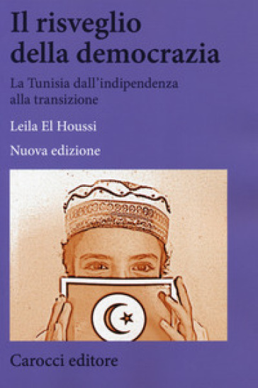 Il risveglio della democrazia. La Tunisia dall'indipendenza alla transizione. Nuova ediz.