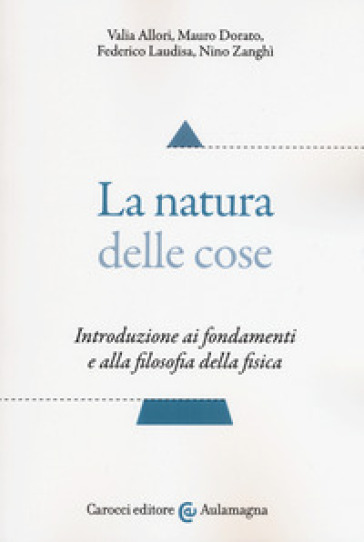 La natura delle cose. Introduzione ai fondamenti e alla filosofia della fisica