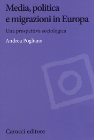 Media, politica e migrazioni in Europa. Una prospettiva sociologica