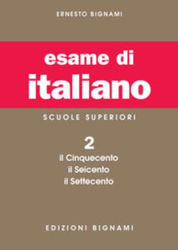 L'esame di italiano. Per i Licei e gli Ist. magistrali. Vol. 2: Il Cinquecento, il Seicento, il Settecento