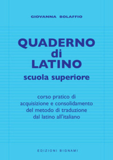 Quaderno di latino. Corso pratico di acquisizione e consolidamento del metodo di traduzione dal latino all'italiano