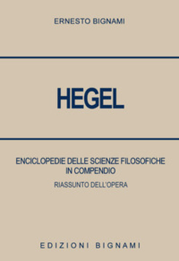 Hegel. Enciclopedie delle scienze filosofiche in compendio. Riassunto dell'opera