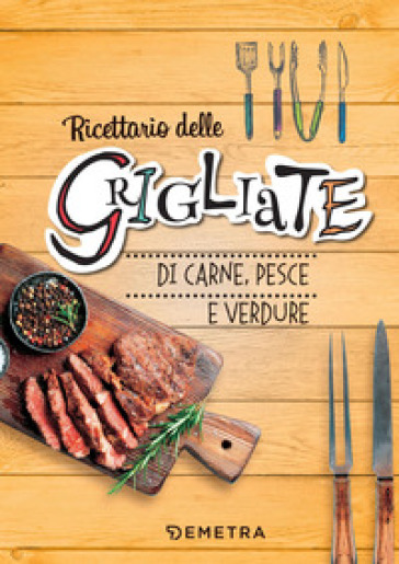 Ricettario delle grigliate di carne, pesce e verdure. Ediz. a spirale