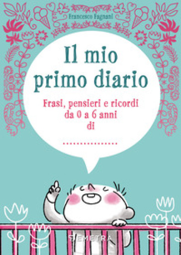 Il mio primo diario. Frasi, pensieri e ricordi da 0 a 6 anni di...