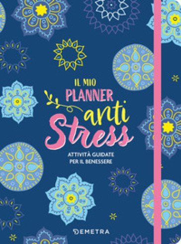 Il mio planner anti stress. Attività guidate per il benessere