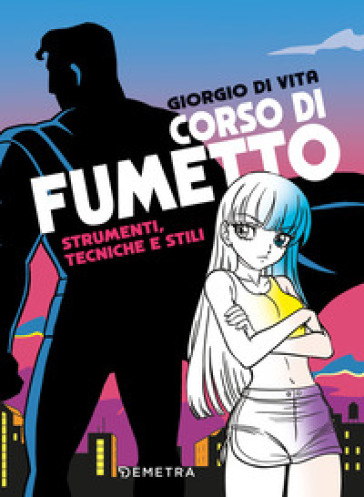 Corso di fumetto. Strumenti, tecniche e stili