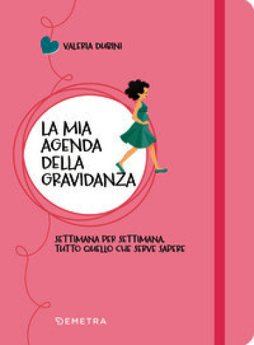 La mia agenda della gravidanza. Settimana per settimana, tutto quello che serve sapere