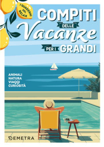 Compiti delle vacanze per i grandi. Animali, natura, viaggi, curiosità. I quaderni del relax
