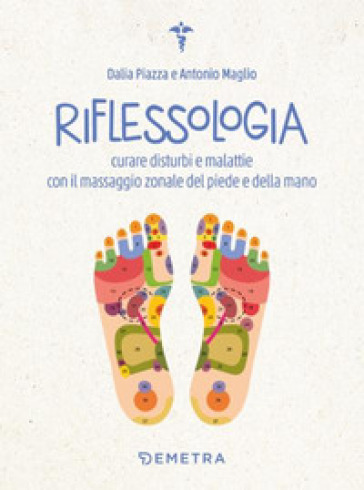 Riflessologia. Curare disturbi e malattie con il massaggio zonale del piede e della mano
