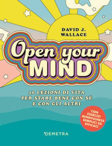 Open your mind. 10 lezioni di vita per stare bene con sé e con gli altri
