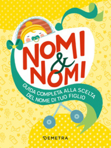 Nomi &amp; nomi. Guida completa alla scelta del nome di tuo figlio