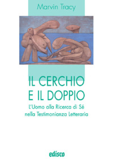 Il cerchio e il doppio. L'uomo alla ricerca di sé nella testimonianza letteraria. Con espansione online