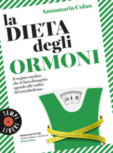 La dieta degli ormoni. Il regime medico che ti farà dimagrire agendo alle radici del metabolismo