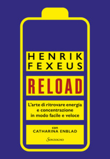 Reload. L'arte Di Ritrovare Energia E Concentrazione In Modo Facile E Veloce