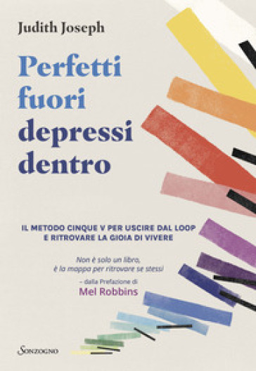 Perfetti fuori depressi dentro. Il metodo cinque V per uscire dal loop e ritrovare la gioia di vivere