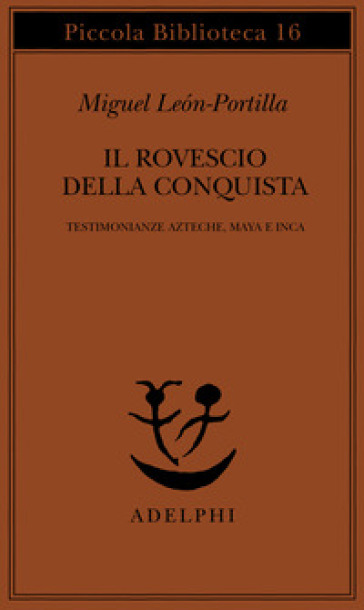 Il rovescio della Conquista. Testimonianze azteche, maya e inca