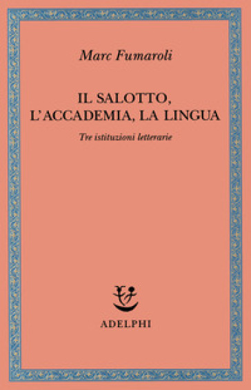 Il Salotto, l'Accademia, la Lingua. Tre istituzioni letterarie