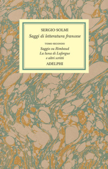 Opere. Vol. 4/2: Saggi di letteratura francese. Saggio su Rimbaud. La luna di Laforgue e altri scritti