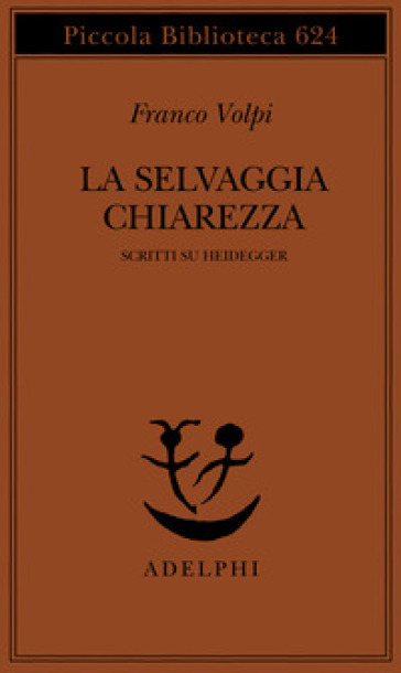 La selvaggia chiarezza. Scritti su Heidegger