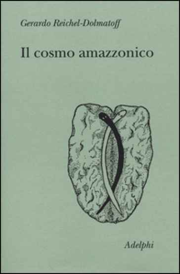 Il cosmo amazzonico. Simbolismo degli indigeni tukano del Vaupés
