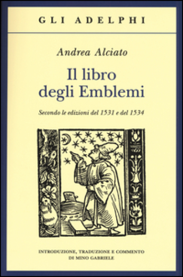 Il libro degli emblemi. Secondo le edizioni del 1531 e del 1534. Ediz. illustrata