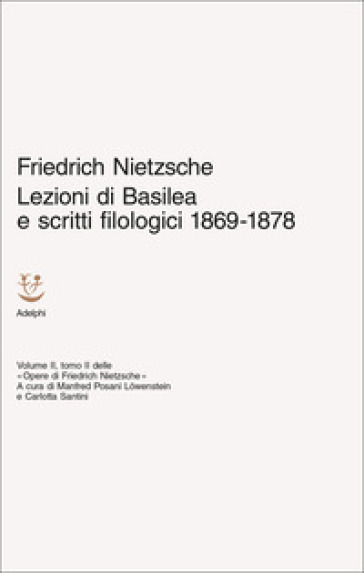 Lezioni di Basilea e scritti filologici 1869-1878. Opere di Friedrich Nietzsche. Vol. 2/2