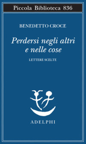 Perdersi negli altri e nelle cose. Lettere scelte