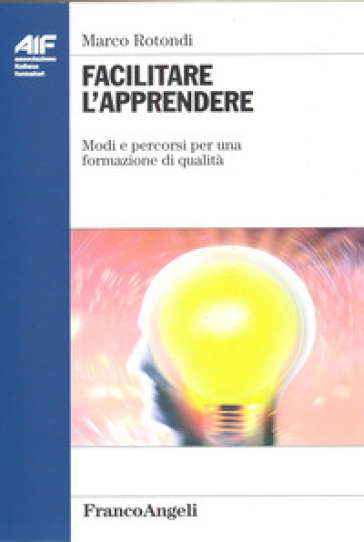 Facilitare l'apprendere. Modi e percorsi per una formazione di qualità