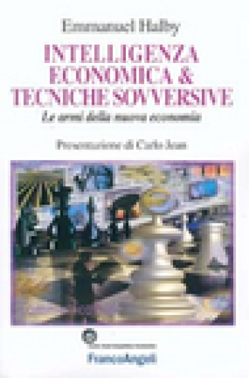 Intelligenza Economica &Amp; Tecniche Sovversive. Le Armi Della Nuova Economia
