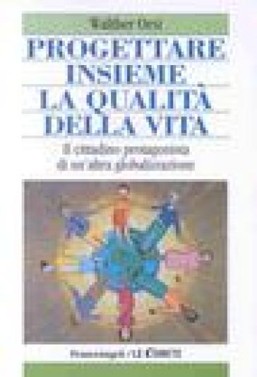 Progettare insieme la qualità della vita. Il cittadino protagonista di un'altra globalizzazione