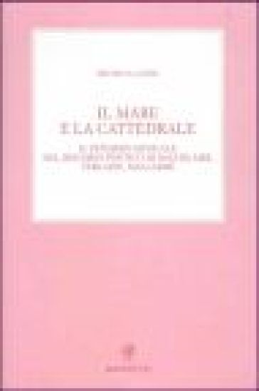 Il mare e la cattedrale. Il pensiero musicale nel discorso poetico di Baudelaire, Verlaine, Mallarmé