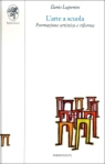 L'arte A Scuola. Formazione Artistica E Riforma. Per Le Scuole Superiori