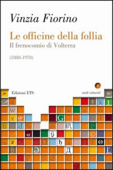 Le officine della follia. Il frenocomio di Volterra (1888-1978)