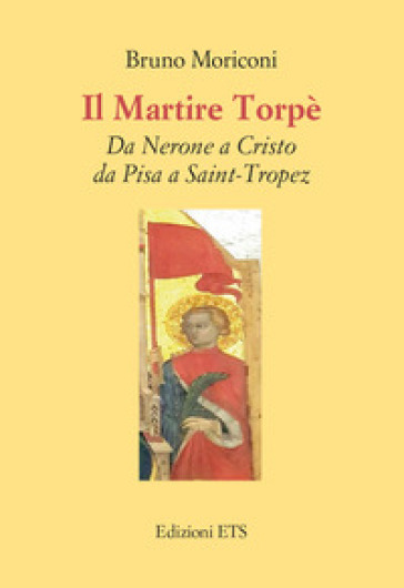 Il martire Torpè. Da Nerone a Cristo da Pisa a Saint-Tropez