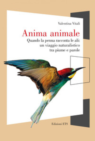 Anima animale. Quando la penna racconta le ali: un viaggio naturalistico tra piume e parole
