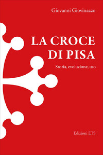 La croce di Pisa. Storia, evoluzione, uso