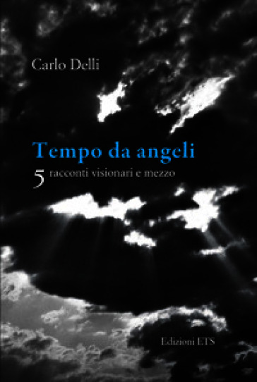 Tempo da angeli. 5 racconti visionari e mezzo