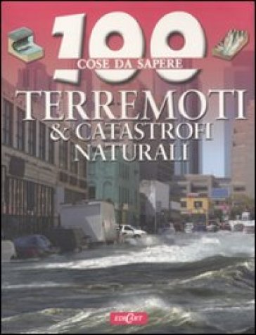 Terremoti &amp; catastrofi naturali. Ediz. illustrata
