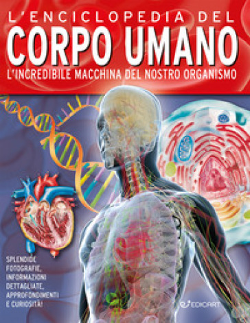 L'enciclopedia del corpo umano. L'incredibile macchina del nostro organismo