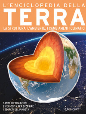 L'enciclopedia della Terra. La struttura, l'ambiente, i cambiamenti climatici. Ediz. a colori