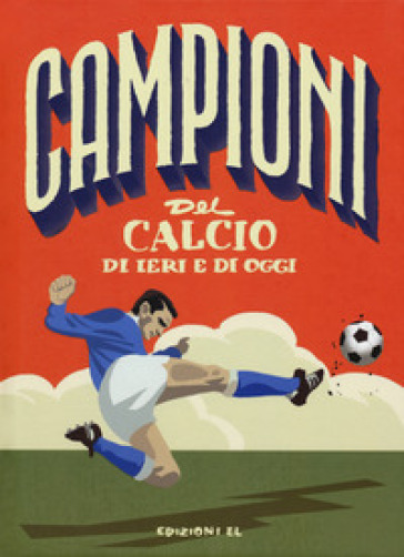 CAMPIONI DEL CALCIO DI IERI E OGGI. EDIZ