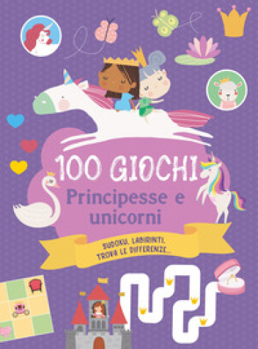 100 GIOCHI. PRINCIPESSE E UNICORNI. EDIZ