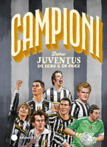 CAMPIONI DELLA JUVENTUS DI IERI E DI OGG