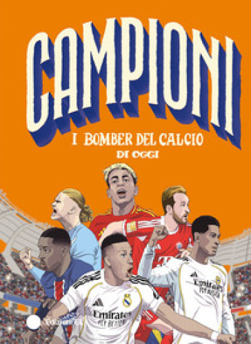 I bomber del calcio di oggi. Ediz. a colori