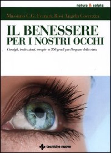 Il benessere per i nostri occhi. Consigli, indicazioni, terapie a 360 gradi per l'organo della vista